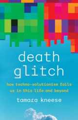 9780300248272-030024827X-Death Glitch: How Techno-Solutionism Fails Us in This Life and Beyond