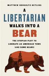 9781541788497-1541788494-A Libertarian Walks Into a Bear: The Utopian Plot to Liberate an American Town (And Some Bears)