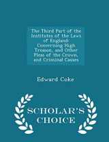 9781295953080-1295953080-The Third Part of the Institutes of the Laws of England: Concerning High Treason, and Other Pleas of the Crown, and Criminal Causes - Scholar's Choice Edition
