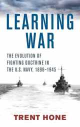 9781682472934-1682472930-Learning War: The Evolution of Fighting Doctrine in the U.S. Navy, 1898-1945 (Studies in Naval History and Sea Power)