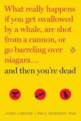 9780143108443-0143108441-And Then You're Dead: What Really Happens If You Get Swallowed by a Whale, Are Shot from a Cannon, or Go Barreling over Niagara