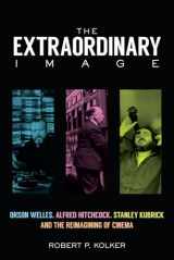 9780813583099-0813583098-The Extraordinary Image: Orson Welles, Alfred Hitchcock, Stanley Kubrick, and the Reimagining of Cinema