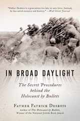 9781628728576-1628728574-In Broad Daylight: The Secret Procedures behind the Holocaust by Bullets
