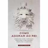 9781945529948-1945529946-Como Adorar Ao Rei (Portuguese Edition)