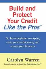 9781790118953-1790118956-Build and Protect Your Credit Like the Pros: Go from beginner to expert, raise your credit score, and secure your finances (Repair Your Credit Like the Pros)