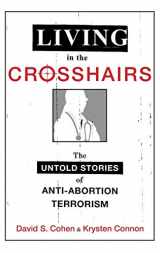 9780199377558-0199377553-Living in the Crosshairs: The Untold Stories of Anti-Abortion Terrorism