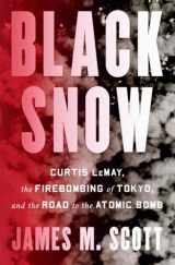 9781324002994-1324002999-Black Snow: Curtis LeMay, the Firebombing of Tokyo, and the Road to the Atomic Bomb