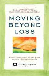 9781589797055-1589797051-Moving Beyond Loss: Real Answers to Real Questions from Real People―Featuring the Proven Actions of The Grief Recovery Method