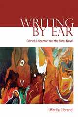 9781487502140-1487502141-Writing by Ear: Clarice Lispector and the Aural Novel (University of Toronto Romance Series)