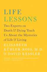 9781476775531-1476775532-Life Lessons: Two Experts on Death and Dying Teach Us About the Mysteries of Life and Living
