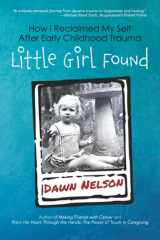 9780997761979-0997761970-Little Girl Found: How I Reclaimed My Self After Early Childhood Trauma