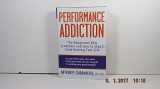 9780471471196-0471471194-Performance Addiction: The Dangerous New Syndrome and How to Stop It from Ruining Your Life