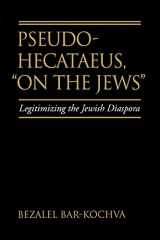 9780520268845-0520268849-Pseudo Hecataeus, "On the Jews": Legitimizing the Jewish Diaspora (Hellenistic Culture and Society) (Volume 21)