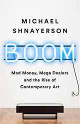 9781610398404-1610398408-Boom: Mad Money, Mega Dealers, and the Rise of Contemporary Art