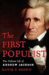 9781982191092-1982191090-The First Populist: The Defiant Life of Andrew Jackson
