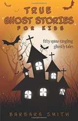 9781980260783-1980260788-True Ghost Stories for Kids: Fifty Spine-Tingling Ghostly Tales