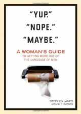 9781414312071-1414312075-"Yup." "Nope." "Maybe.": A Woman's Guide to Getting More out of the Language of Men