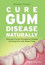 9780982021361-0982021364-Cure Gum Disease Naturally: Heal and Prevent Periodontal Disease and Gingivitis with Whole Foods