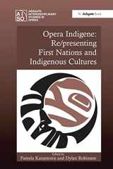 9781138250826-1138250821-Opera Indigene: Re/presenting First Nations and Indigenous Cultures (Ashgate Interdisciplinary Studies in Opera)