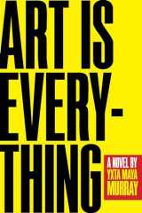 9780810142923-0810142929-Art Is Everything: A Novel