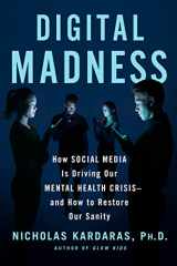 9781250278494-125027849X-Digital Madness: How Social Media Is Driving Our Mental Health Crisis--and How to Restore Our Sanity