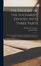 9781013530814-1013530810-The History of the Eucharist, Divided Into Three Parts: the First Treating of the Form of Celebration, the Second, of the Doctrine, the Third, of Worship in the Sacrament