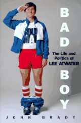 9780201627336-0201627337-Bad Boy: The Life And Politics Of Lee Atwater