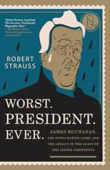 9781493030590-1493030590-Worst. President. Ever.: James Buchanan, the POTUS Rating Game, and the Legacy of the Least of the Lesser Presidents
