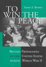 9780801433672-0801433673-To Win the Peace: British Propaganda in the United States During World War II