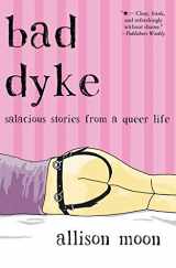 9780983830979-0983830975-Bad Dyke: Salacious Stories from a Queer Life