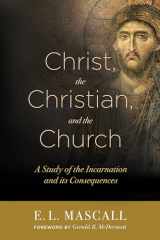 9781683070191-1683070194-Christ, the Christian, and the Church: A Study of the Incarnation and its Consequences