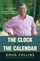 9781637580882-1637580886-The Clock and the Calendar: A Front-Row Look at the Democrats' Obsession with Donald Trump