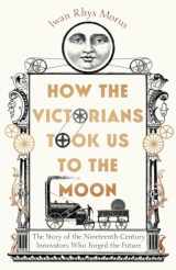 9781785789281-1785789287-How the Victorians Took Us to the Moon