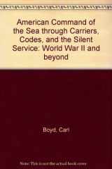 9780917376436-0917376439-American Command of the Sea Through Carriers, Codes, and the Silent Service (Mariners' Museum publication)