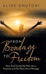 9781973681700-1973681706-From Bondage to Freedom: How God Turned My Pain into a Purpose and My Mess into a Message