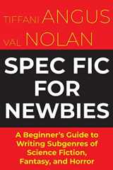 9781915556127-1915556120-Spec Fic For Newbies: A Beginner's Guide to Writing Subgenres of Science Fiction, Fantasy, and Horror