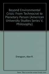 9780820408712-0820408719-Beyond Environmental Crisis: From Technocrat to Planetary Person (American University Studies)