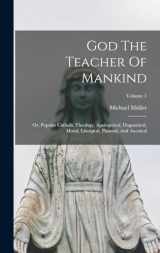 9781016892780-1016892780-God The Teacher Of Mankind: Or, Popular Catholic Theology, Apologetical, Dogmatical, Moral, Liturgical, Pastoral, And Ascetical; Volume 1