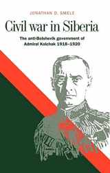 9780521573351-0521573351-Civil War in Siberia: The Anti-Bolshevik Government of Admiral Kolchak, 1918–1920