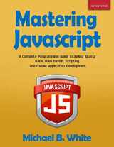 9781093799507-1093799501-Mastering JavaScript: A Complete Programming Guide Including jQuery, AJAX, Web Design, Scripting and Mobile Application Development