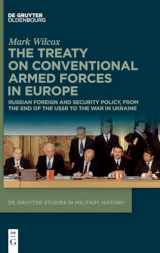 9783111332000-3111332004-The Treaty on Conventional Armed Forces in Europe: Russian Foreign and Security Policy, from the End of the USSR to the War in Ukraine (De Gruyter Studies in Military History, 9)