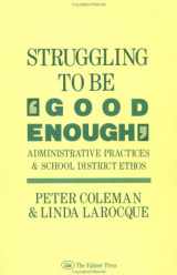9781850008613-1850008612-Struggling to Be 'Good Enough': Administrative Practices & School District Ethos