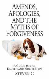 9781541204430-1541204433-Amends, Apologies, and the Myths of Forgiveness: A Guide to the Eighth and Ninth Steps