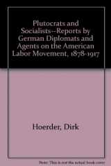 9783598103476-3598103476-Plutocrats and Socialists--Reports by German Diplomats and Agents on the American Labor Movement, 1878-1917