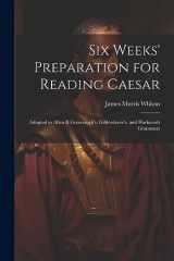 9781021757265-1021757268-Six Weeks' Preparation for Reading Caesar: Adapted to Allen & Greenough's, Gildersleeve's, and Harkness's Grammars
