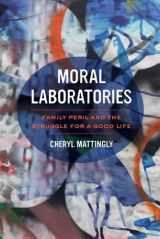 9780520281202-0520281209-Moral Laboratories: Family Peril and the Struggle for a Good Life
