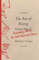 9780691197241-0691197245-The Art of Being Governed: Everyday Politics in Late Imperial China