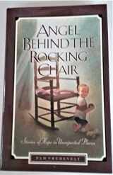 9781576732502-1576732509-Angel Behind the Rocking Chair: Stories of Hope in Unexpected Places