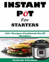 9781543175172-1543175171-INSTANT POT For STARTERS: 100+ Recipes Cookbook For IP Newbies
