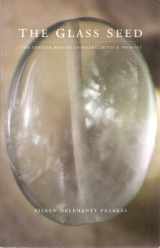 9781932018189-1932018182-The Glass Seed: The Fragile Beauty of Heart, Mind and Memory